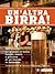 Un'altra birra. 256 birrifici artigianali in Italia: luoghi, storie e persone di un mondo in fermento