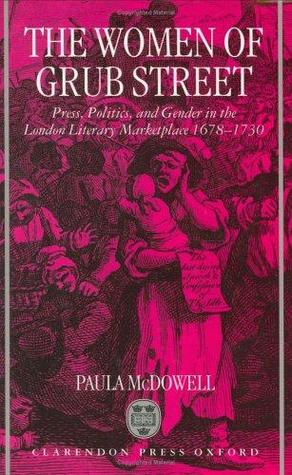 The Women of Grub Street: Press, Politics, and Gender in the London Literary Marketplace, 1678-1730