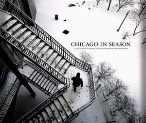Chicago in Season: A Collection of Images by the Chicago Tribune Photographers (Hardcover)