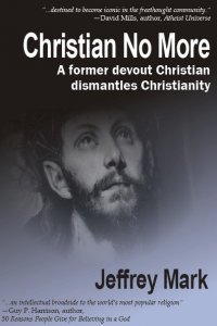 Christian No More: A Former Devout Christian Dismantles Christianity