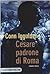 Cesare. Padrone di Roma by Conn Iggulden