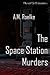 The Space Station Murders by Alice M. Roelke
