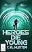 Heroes Die Young by T.M.  Hunter