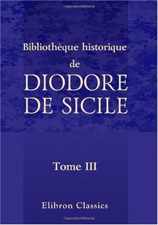 Bibliothèque historique de Diodore de Sicile: Traduction nouvelle. Avec une préface, des notes et un index par M. Ferd. Hoefer. Tome 3 (French Edition)