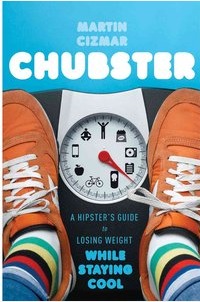 Chubster: A Hipster's Guide to Losing Weight While Staying Cool – Calorie Counting for Beer Lovers and Real Food