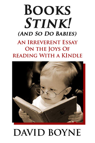 Books Stink! An Irreverent Essay on the Joys of Reading on a Kindle (or other ebook reader)