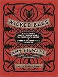 Wicked Bugs: The Louse That Conquered Napoleon's Army and Other Diabolical Insects