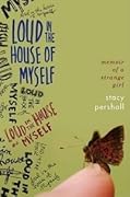 Loud in the House of Myself: Memoir of a Strange Girl