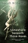 Somewhere Beneath Those Waves by Sarah Monette