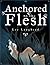 Anchored to the Flesh