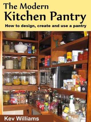 The Modern Kitchen Pantry: How to Design, Create and Use a Pantry