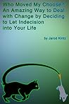 Who Moved My Choose?: An Amazing Way to Deal With Change by Deciding to Let Indecision Into Your Life