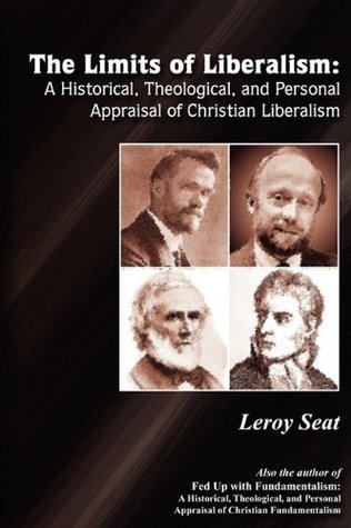 The Limits of Liberalism: A Historial Theological and Personal Appraisal of Christian Liberalism