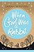When God was A Rabbit