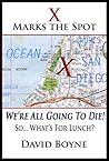 X Marks the Spot, We're All Going to Die!... So What's for Lunch?