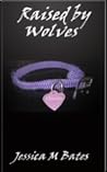 Raised By Wolves by Jessica M. Bates