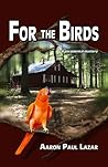 For the Birds by Aaron Paul Lazar