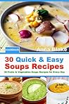 Quick & Easy Soups Recipes : 30 Fruits & Vegetables Soups Recipes for Every Day Quick & Easy Soups Recipes : 30 Fruits & Vegetables Soups Recipes for Every Day