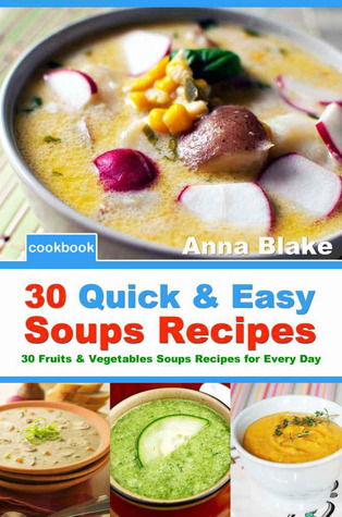 Quick & Easy Soups Recipes : 30 Fruits & Vegetables Soups Recipes for Every Day