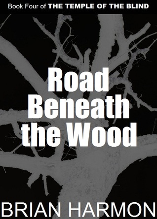 Road Beneath the Wood (The Temple of the Blind, #4)