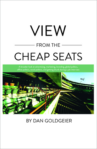View From The Cheap Seats: A broader look at advertising, marketing, branding, global politics, office politics, sexual politics, and getting drunk during a job interview