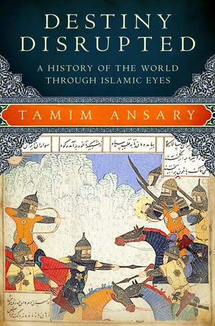 Destiny Disrupted:  A History of the World through Islamic Eyes