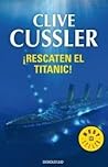 ¡Rescaten el Titanic! by Clive Cussler