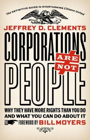 Corporations Are Not People: Why They Have More Rights Than You Do and What You Can Do About It (Paperback)