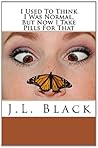 I Used To Think I Was Normal But Now I Take Pills For That by J.L. Black I Used To Think I Was Normal But Now I Take Pills For That by J.L. Black
