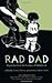 Rad Dad: Dispatches from the Frontiers of Fatherhood