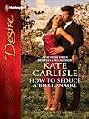 How to Seduce a Billionaire by Kate Carlisle How to Seduce a Billionaire by Kate Carlisle