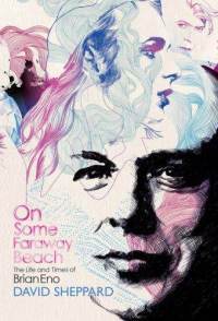 On Some Faraway Beach: The Life and Times of Brian Eno (Hardcover)