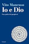 Io e Dio. Una guida dei perplessi by Vito Mancuso
