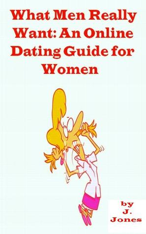 What Men Really Want: An Online Dating Guide for Women