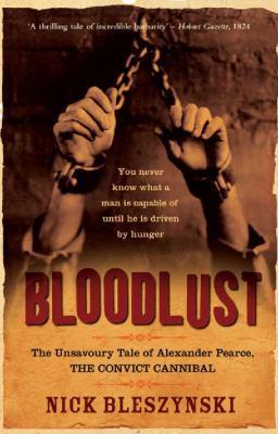 Bloodlust: The Unsavoury Tale of Alexander Pearce, the Convict Cannibal (Paperback)