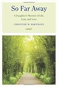 So Far Away: A Daughter&#x27;s Memoir of Life, Loss, and Love 