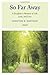 So Far Away: A Daughter's Memoir of Life, Loss, and Love