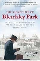 The Secret Life of Bletchley Park: The WWII Codebreaking Centre