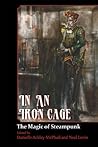 In An Iron Cage: The Magic of Steampunk In An Iron Cage: The Magic of Steampunk