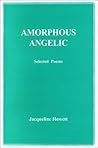 Amorphous Angelic, Selected Poems by Jacqueline Howett