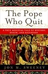 The Pope Who Quit: A True Medieval Tale of Mystery, Death, and Salvation