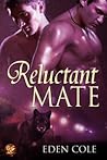 Reluctant Mate by Eden Cole Reluctant Mate by Eden Cole