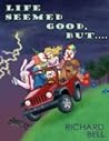 Life Seemed Good, But... by Richard Bell Life Seemed Good, But... by Richard Bell