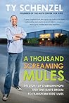 A Thousand Screaming Mules: The Story of Stubborn Hope and One Dad's Dream to Transform Kids' Lives A Thousand Screaming Mules: The Story of Stubborn Hope and One Dad's Dream to Transform Kids' Lives