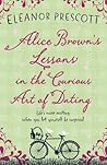 Alice Brown's Lessons in the Curious Art of Dating by Eleanor Prescott