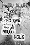 Long View from a Bullet Hole Long View from a Bullet Hole