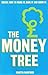 The Money Tree: Money. How to make it, Save it and Grow it