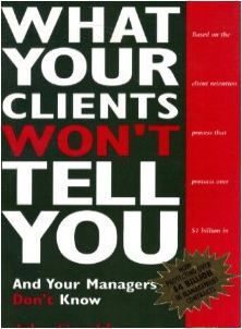 What Your Clients Won't Tell You and Your Managers Don't Know