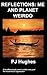 Reflections : Me and planet weirdo