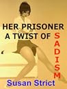 Her Prisoner - A Twist of Sadism Her Prisoner - A Twist of Sadism